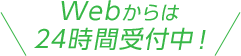 Webから24時間受付中！