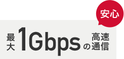 最大1Gbpsの高速通信 安心