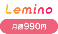 Lemino 月額990円 →初回31日間無料※