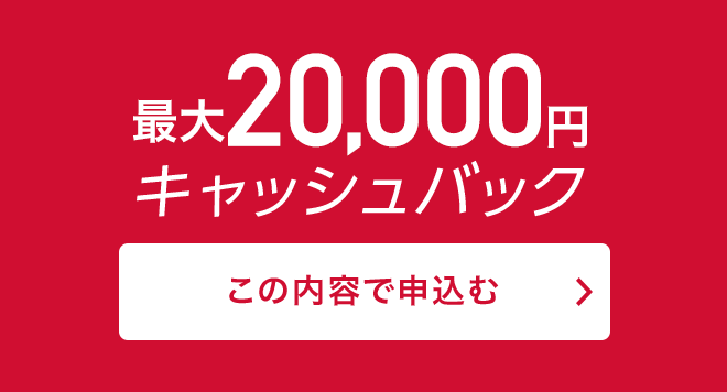 新しくインターネットをはじめる新規でお申込みのお客様 最大20,000円キャッシュバック この内容で申込む