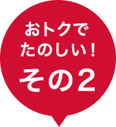 おトクで楽しい！その1