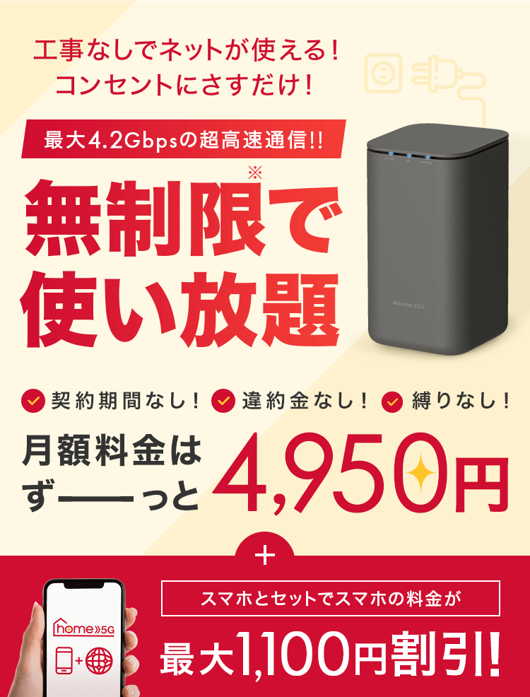 工事なしでネットが使える！コンセントにさすだけ!最大4.2Gbpsの超高速通信！！無制限で使い放題 契約期間なし！違約金なし！縛りなし！月額料金はずっと4,950円＋スマホとセットでスマホの料金が最大1,100円割引！